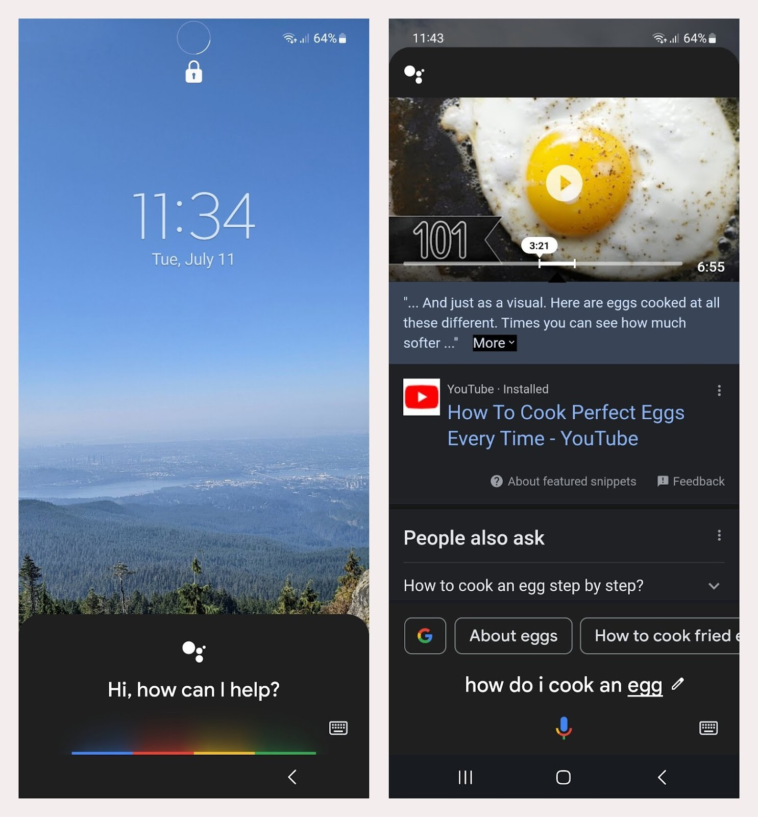 on the left is google assistant at the bottom of mobile view. on the right is the answer to 如何 do i cook an egg which s如何s a clip of a youtube video和people also ask serp feature